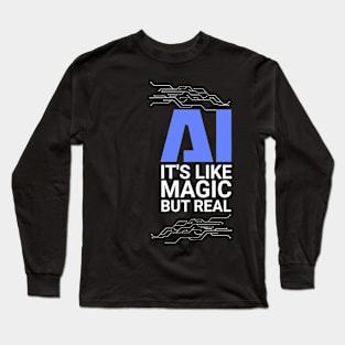 AI its like magic but real Artificial Intelligence Long Sleeve T-Shirt